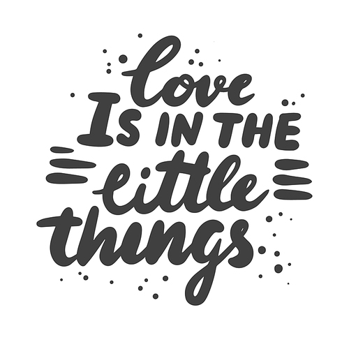 love is in the little things lettering phrase isolated on white . hand drawn black quote, handwritten tshirt print. valentine greeting card monochrome design element. vector illustration