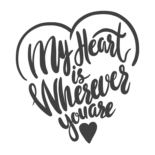 my heart is wherever you are lettering phrase for banner isolated on white . hand drawn black quote, handwritten tshirt print with heart. love, valentine greeting card. vector illustration