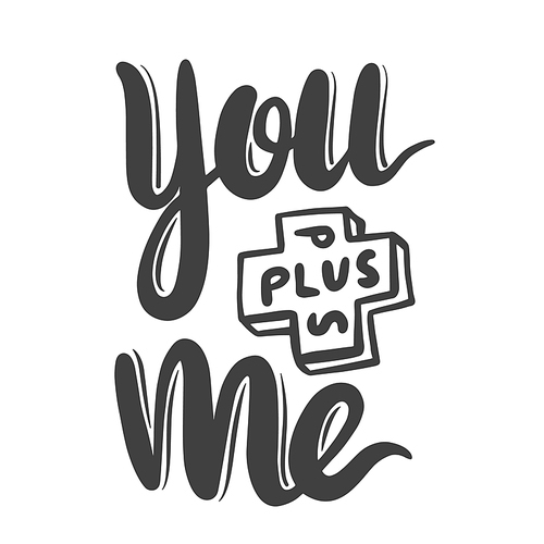 you plus me hand drawn lettering for happy valentines day or wedding greeting card. romantic quote with black letters isolated on white . monochrome vector illustration, banner or print