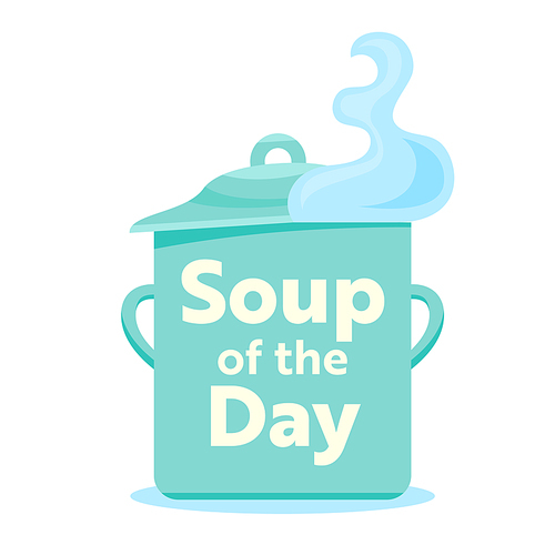 soup of the day concept. steaming pan isolated on white  creative badge or  for poster banner flyer or brochure design. element for menu decoration, cartoon flat vector illustration