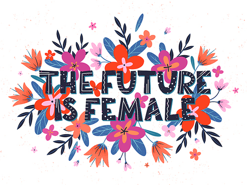 The future is female vector illustration, stylish print for t shirts, posters, cards and prints with flowers and floral elements.Feminism quote and woman motivational slogan.Women's movement concept.