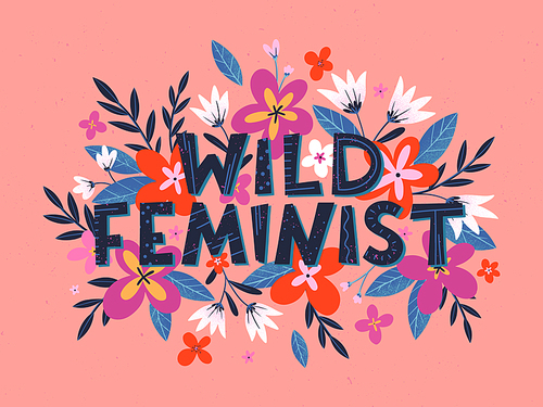 Wild feminist vector illustration, stylish print for t shirts, posters, cards and prints with flowers and floral elements.Feminism quote and woman motivational slogan.Women's movement concept