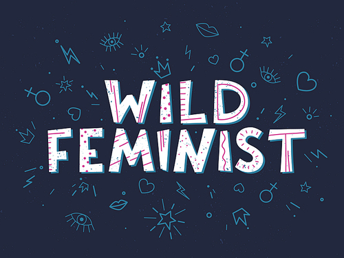 Wild feminist vector illustration, stylish print for t shirts, posters, cards and prints with signs and doodle elements.Feminism quote and woman motivational slogan.Women's movement concept