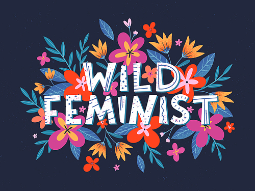 Wild feminist vector illustration, stylish print for t shirts, posters, cards and prints with flowers and floral elements.Feminism quote and woman motivational slogan.Women's movement concept