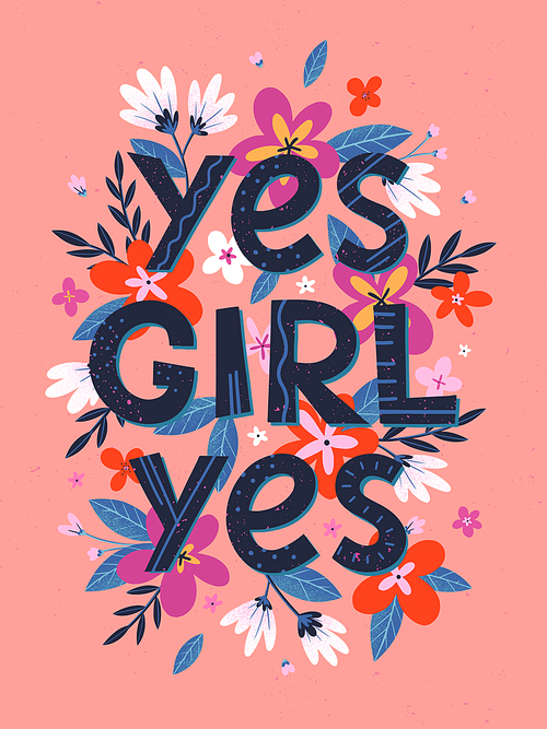 Yes girl yes - vector illustration, stylish print for t shirts, posters, cards and prints with flowers and floral elements.Feminism quote and woman motivational slogan.Women's movement concept.