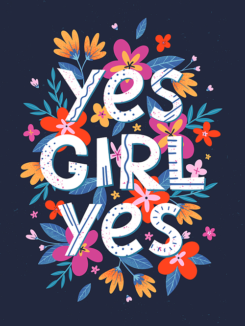 Yes girl yes - vector illustration, stylish print for t shirts, posters, cards and prints with flowers and floral elements.Feminism quote and woman motivational slogan.Women's movement concept.