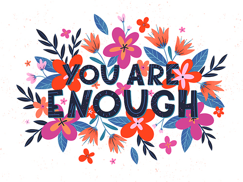 You are enough vector illustration, stylish print for t shirts, posters, cards and prints with flowers and floral elements.Feminism quote and woman motivational slogan.Women's movement concept.